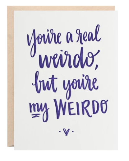 "You're A Real Weirdo, But You're My Weirdo" - 318 Art and Garden