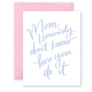 "Mom, I Seriously don't Know how You do it" Greeting Card