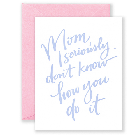 "Mom, I Seriously don't Know how You do it" Greeting Card